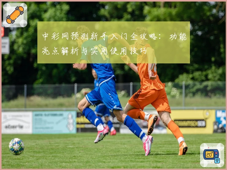 中彩网预测新手入门全攻略:功能亮点解析与实用使用技巧