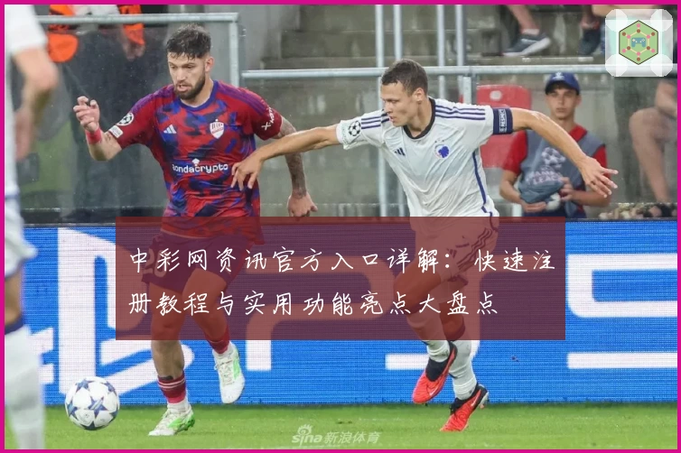 中彩网资讯官方入口详解：快速注册教程与实用功能亮点大盘点