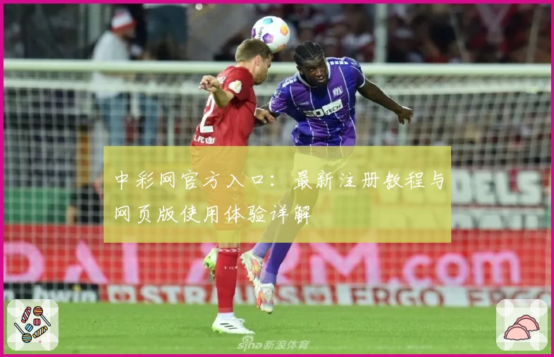 中彩网官方入口：最新注册教程与网页版使用体验详解